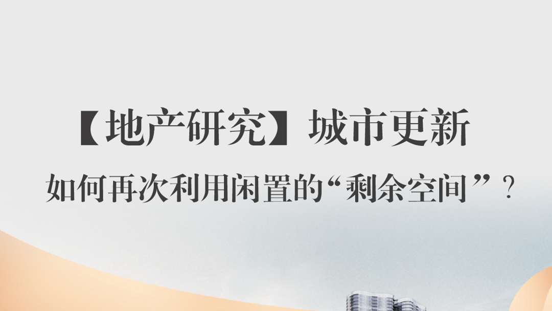 地產(chǎn)研究｜城市更新：閑置的“剩余空間”，如何再利用？